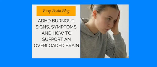 ADHD Burnout: Signs, Symptoms, and How to Support an Overloaded Brain